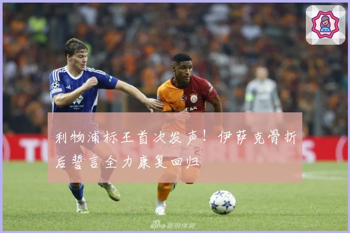 利物浦标王首次发声！伊萨克骨折后誓言全力康复回归