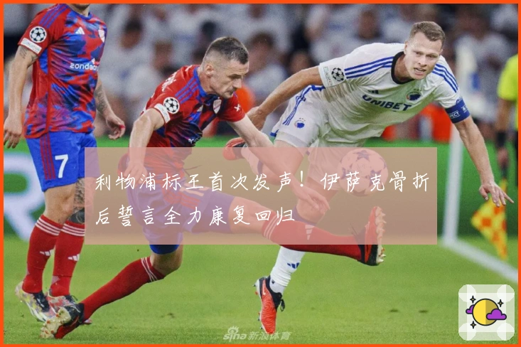 利物浦标王首次发声！伊萨克骨折后誓言全力康复回归