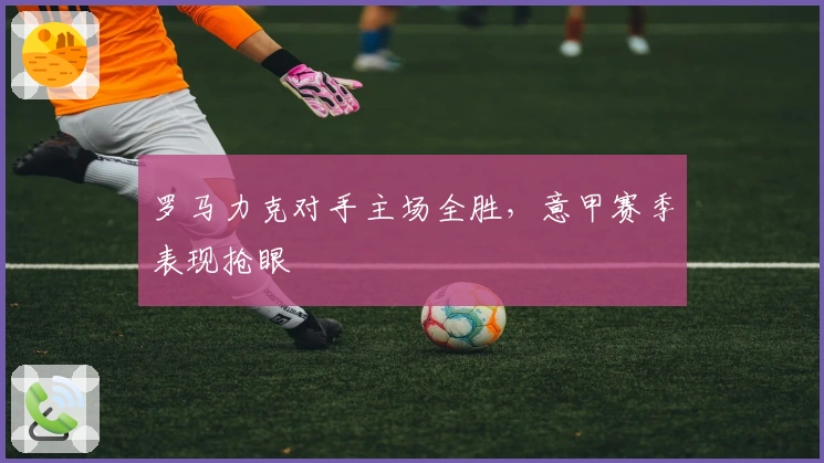 罗马力克对手主场全胜,意甲赛季表现抢眼