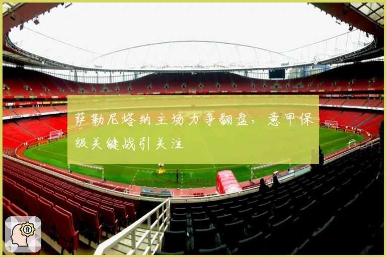 萨勒尼塔纳主场力争翻盘，意甲保级关键战引关注