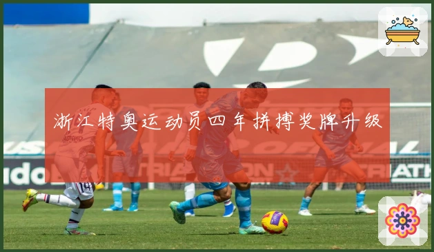 浙江特奥运动员四年拼搏奖牌升级